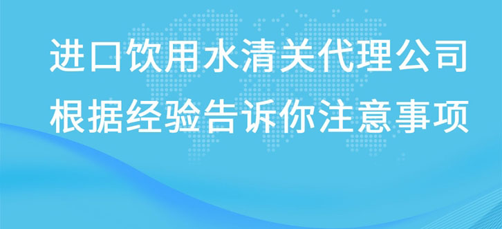 進(jìn)口飲用水清關(guān)代理公司根據(jù)經(jīng)驗(yàn)告訴你注意事項(xiàng)