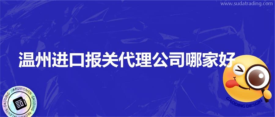 溫州進口報關代理公司哪家好?不如選擇19年經(jīng)驗的公司看看