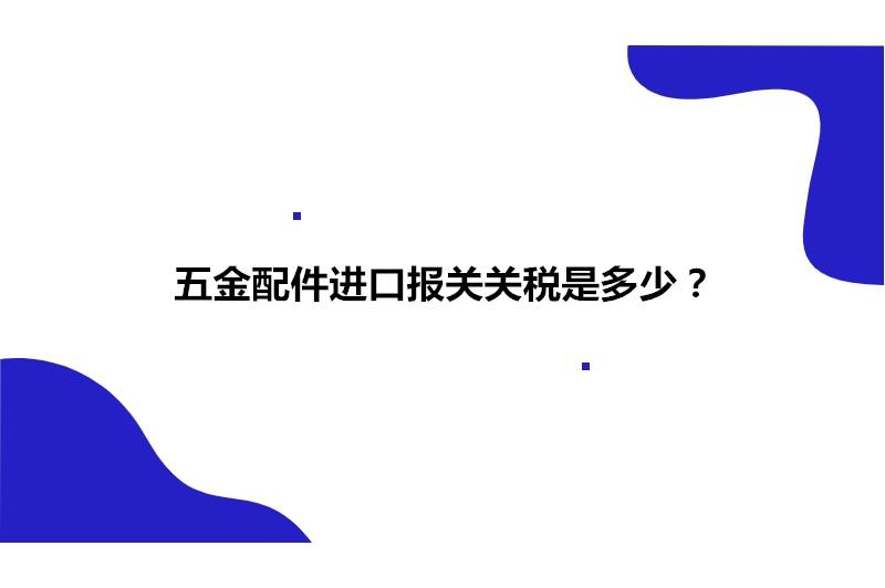 五金配件進口報關(guān)關(guān)稅是多少?